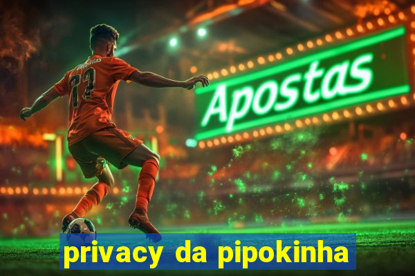 privacy da pipokinha